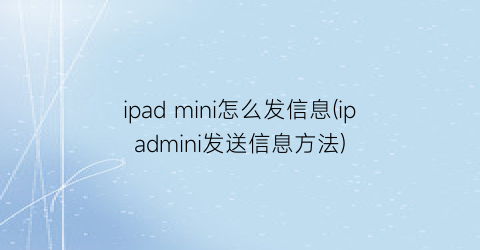 “ipadmini怎么发信息(ipadmini发送信息方法)